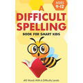 A Difficult Spelling Book For Smart Kids: 410 Words With 6 Difficulty Levels. (Ages 9-12) - Hardcover