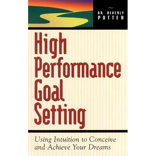 High Performance Goal Setting: How to Use Intuition to Achieve Your Dreams - Paperback