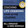 Coaching Life-Changing Small Group Leaders: A Comprehensive Guide for Developing Leaders of Groups and Teams - Paperback