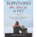 Surviving the Loss of a Pet: A Support Guide to Coping with the Grieving after Losing a Pet - Paperback