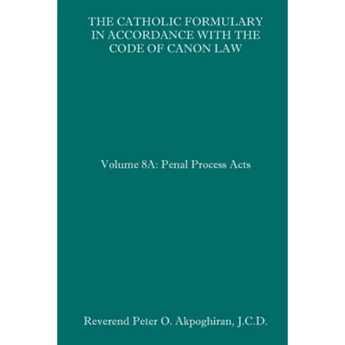 The Catholic Formulary in Accordance with the Code of Canon Law: Volume 8A: Penal Process Acts - Paperback
