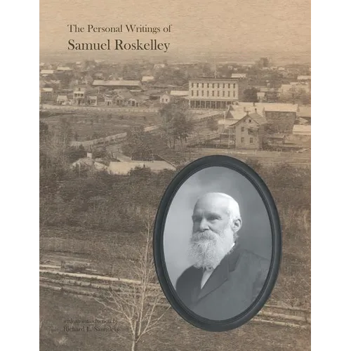 The Personal Writings of Samuel Roskelley: A Line-by-line Transcription of the Surviving Manuscripts and Published Renditions