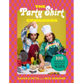 The Party Shirt Cookbook: 100 Recipes for Next-Level Eats - Hardcover