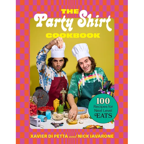 The Party Shirt Cookbook: 100 Recipes for Next-Level Eats - Hardcover