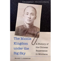 The Middle Kingdom Under the Big Sky: A History of the Chinese Experience in Montana