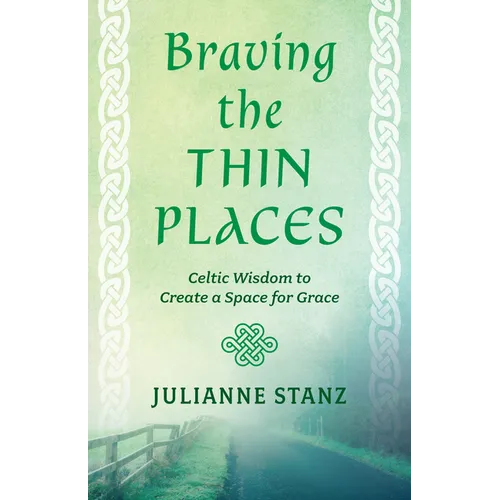 Braving the Thin Places: Celtic Wisdom to Create a Space for Grace - Paperback