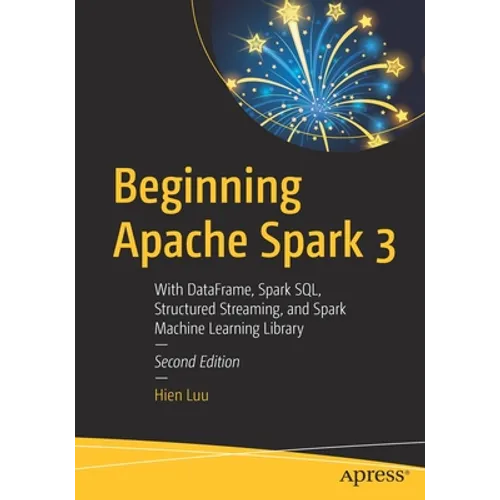 Beginning Apache Spark 3: With Dataframe, Spark Sql, Structured Streaming, and Spark Machine Learning Library - Paperback