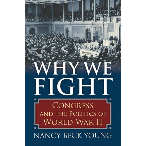 Why We Fight: Congress and the Politics of World War II