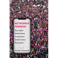 Networked Feminism: How Digital Media Makers Transformed Gender Justice Movements - Hardcover