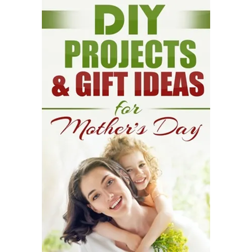 DIY PROJECTS & GIFT IDEAS FOR Mother's Day - Paperback