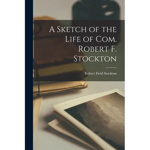 A Sketch of the Life of Com. Robert F. Stockton