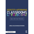 Identity Affirming Classrooms: Spaces That Center Humanity - Paperback