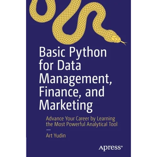 Basic Python for Data Management, Finance, and Marketing: Advance Your Career by Learning the Most Powerful Analytical Tool - Paperback