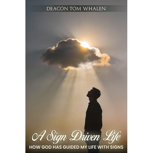 A Sign Driven Life - How God Has Guided My Life with Signs