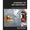 Learning to See Creatively, Third Edition: Design, Color, and Composition in Photography - Paperback