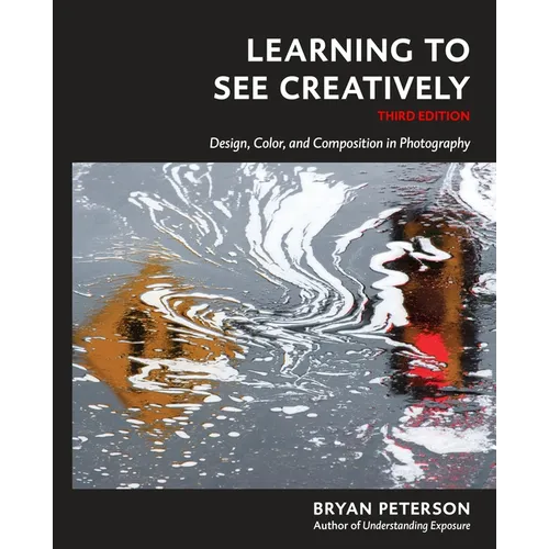 Learning to See Creatively, Third Edition: Design, Color, and Composition in Photography - Paperback