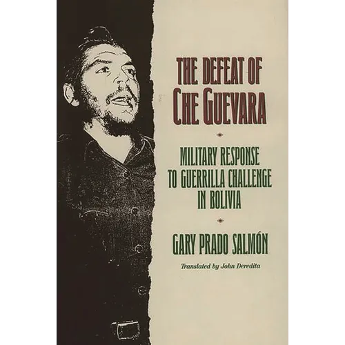 The Defeat of Che Guevara: Military Response to Guerrilla Challenge in Bolivia - Hardcover