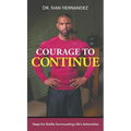 Courage to Continue: Steps for Boldly Surmounting Life's Adversities - Hardcover