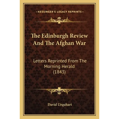 The Edinburgh Review And The Afghan War: Letters Reprinted From The Morning Herald (1843)