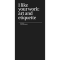 I Like Your Work: Art and Etiquette - Paperback