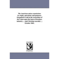 The American union commission: its origin, operations and purposes. Organized to aid in the restoration of the Union upon the basis of freedom, indust
