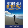 Becoming A Better Man: When Something's Gotta Change Maybe It's You! - Paperback