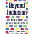 Beyond Inclusion: How to Raise Anti-Ableist Kids - Paperback