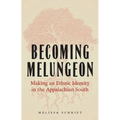 Becoming Melungeon: Making an Ethnic Identity in the Appalachian South