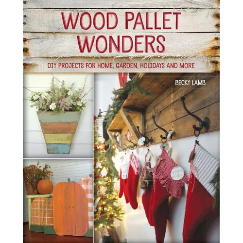 Wood Pallet Wonders: DIY Projects for Home, Garden, Holidays and More - Paperback