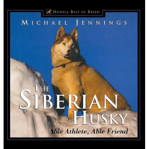 The Siberian Husky: Able Athlete, Able Friend - Hardcover