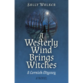 A Westerly Wind Brings Witches: A Cornish Odyssey a Novel - Paperback