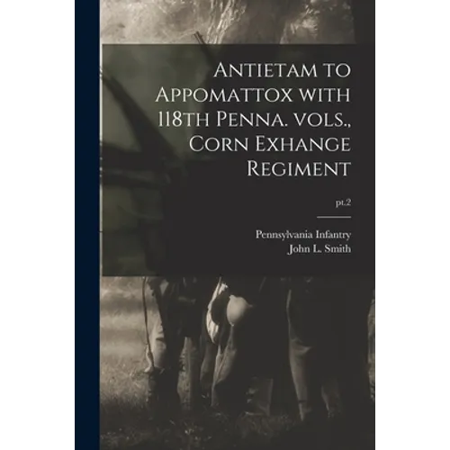 Antietam to Appomattox With 118th Penna. Vols., Corn Exhange Regiment; pt.2