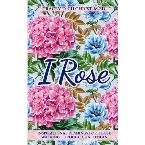 I Rose: Inspirational Readings For Those Walking Through Challenges - Paperback