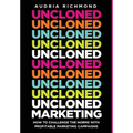 UnCloned Marketing: How to Challenge the Norms with Profitable Marketing Campaigns - Hardcover