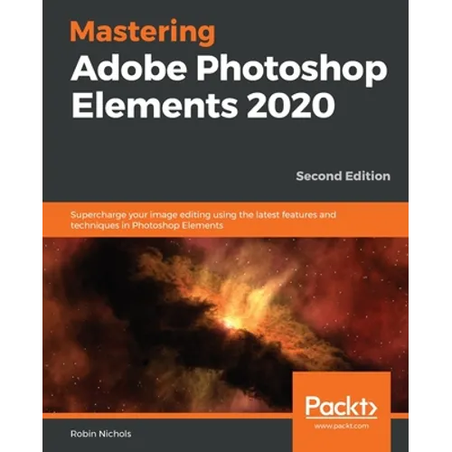 Mastering Adobe Photoshop Elements 2020- Second Edition: Supercharge your image editing using the latest features and techniques in Photoshop Elements - Paperback
