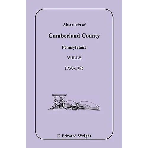 Abstracts of Cumberland County, Pennsylvania Wills 1750-1785
