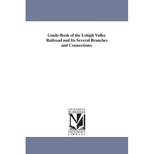 Guide-Book of the Lehigh Valley Railroad and Its Several Branches and Connections;