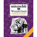 micro: bit in Wonderland: Coding & Craft with the BBC micro: bit (microbit) First Edition - Paperback