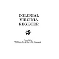 Colonial Virginia Register. a List of Governors, Councillors and Other Higher Officials, and Also of Members of the House of Burgesses, and the Revolu