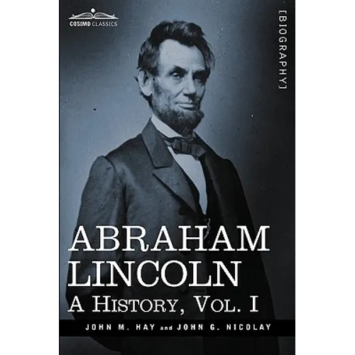 Abraham Lincoln: A History, Vol.I (in 10 Volumes)