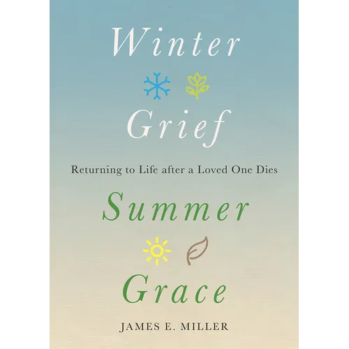 Winter Grief, Summer Grace: Returning to Life After a Loved One Dies - Hardcover