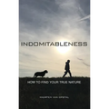 Indomitableness: How to Find Your True Nature - Paperback