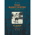 Texas Market Hunting: Stories of Waterfowl, Game Laws, and Outlaws