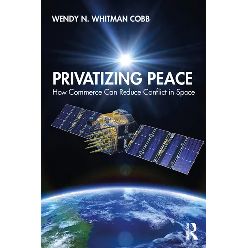 Privatizing Peace: How Commerce Can Reduce Conflict in Space - Paperback