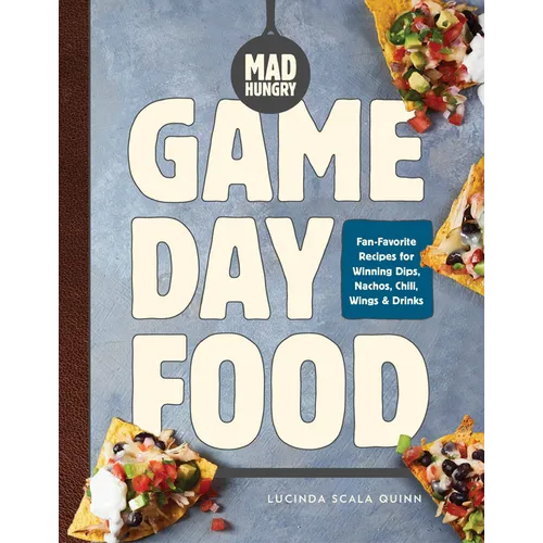 Mad Hungry: Game Day Food: Fan-Favorite Recipes for Winning Dips, Nachos, Chili, Wings, and Drinks - Hardcover