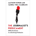 The Journalist's Predicament: Difficult Choices in a Declining Profession - Paperback