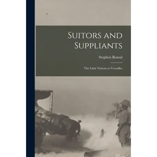 Suitors and Suppliants: the Little Nations at Versailles