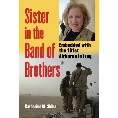 Sister in the Band of Brothers: Embedded with the 101st Airborne in Iraq