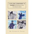 A Life-long Commitment to Change: Beginning with the End in Mind - Paperback