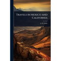 Travels in Mexico and California